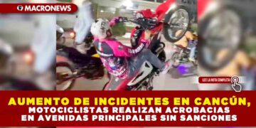 AUMENTO DE INCIDENTES EN CANCÚN, MOTOCICLISTAS REALIZAN ACROBACIAS EN AVENIDAS PRINCIPALES SIN SANCIONES