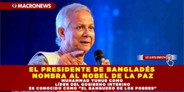 EL PRESIDENTE DE BANGLADÉS NOMBRA AL NOBEL DE LA PAZ MUHAMMAD YUNUS COMO LÍDER DEL GOBIERNO INTERINO, ES CONOCIDO COMO «EL BANQUERO DE LOS POBRES»