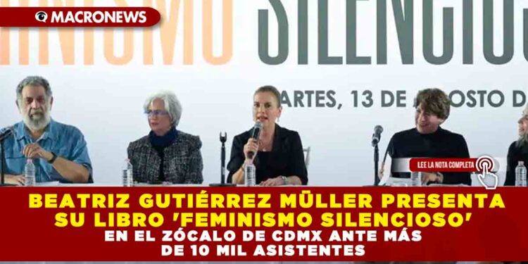 BEATRIZ GUTIÉRREZ MÜLLER PRESENTA SU LIBRO ‘FEMINISMO SILENCIOSO’ EN EL ZÓCALO DE CDMX ANTE MÁS DE 10 MIL ASISTENTES