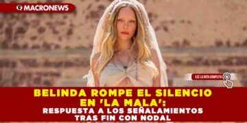 BELINDA ROMPE EL SILENCIO EN ‘LA MALA’: RESPUESTA A LOS SEÑALAMIENTOS TRAS FIN CON NODAL