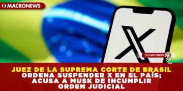 JUEZ DE LA SUPREMA CORTE DE BRASIL ORDENA SUSPENDER X EN EL PAÍS, ACUSA A MUSK DE INCUMPLIR ORDEN JUDICIAL