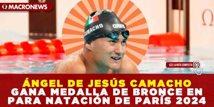 ÁNGEL DE JESÚS CAMACHO GANA MEDALLA DE BRONCE EN PARA NATACIÓN DE PARÍS 2024
