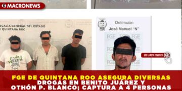 FGE DE QUINTANA ROO ASEGURA DIVERSAS DROGAS EN BENITO JUÁREZ Y OTHÓN P. BLANCO; CAPTURA A 4 PERSONAS