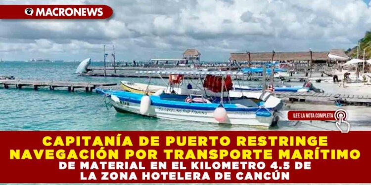 CAPITANÍA DE PUERTO RESTRINGE NAVEGACIÓN POR TRANSPORTE MARÍTIMO DE MATERIAL EN EL KILOMETRO 4.5 DE LA ZONA HOTELERA DE CANCÚN