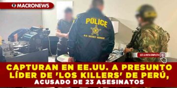 CAPTURAN EN EE.UU. A PRESUNTO LÍDER DE ‘LOS KILLERS’ DE PERÚ, ACUSADO DE 23 ASESINATOS