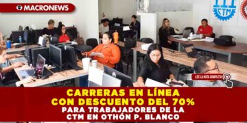 CARRERAS EN LÍNEA CON DESCUENTO DEL 70% PARA TRABAJADORES DE LA CTM EN OTHÓN P. BLANCO