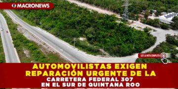AUTOMOVILISTAS EXIGEN REPARACIÓN URGENTE DE LA CARRETERA FEDERAL 307 EN EL SUR DE QUINTANA ROO