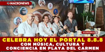 CELEBRA HOY EL PORTAL 8.8.8 CON MÚSICA, CULTURA Y CONCIENCIA EN PLAYA DEL CARMEN