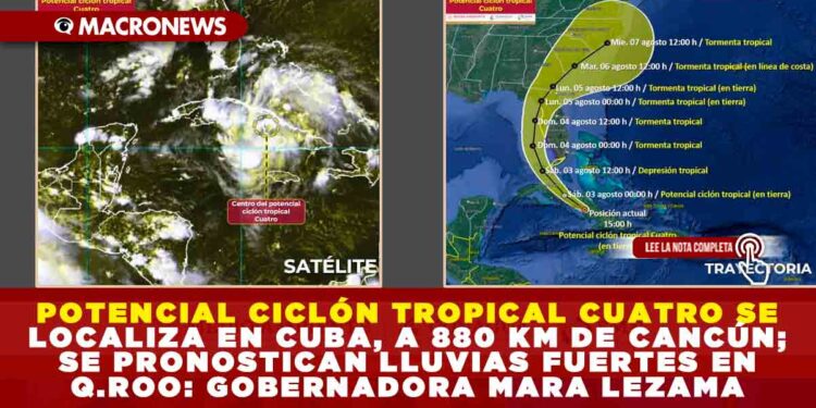 POTENCIAL CICLÓN TROPICAL CUATRO SE LOCALIZA EN CUBA, A 880 KM DE CANCÚN; SE PRONOSTICAN LLUVIAS FUERTES EN QUINTANA ROO: GOBERNADORA MARA LEZAMA