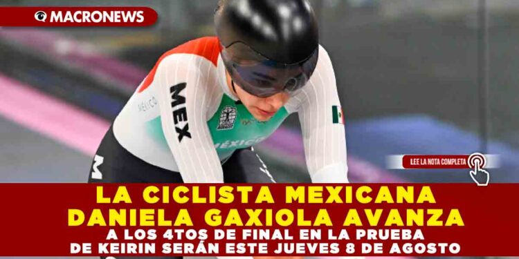 LA CICLISTA MEXICANA DANIELA GAXIOLA AVANZA A LOS 4TOS DE FINAL EN LA PRUEBA DE KEIRIN SERÁN ESTE JUEVES 8 DE AGOSTO