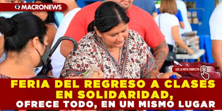 FERIA DEL REGRESO A CLASES EN SOLIDARIDAD, OFRECE TODO, EN UN MISMO LUGAR