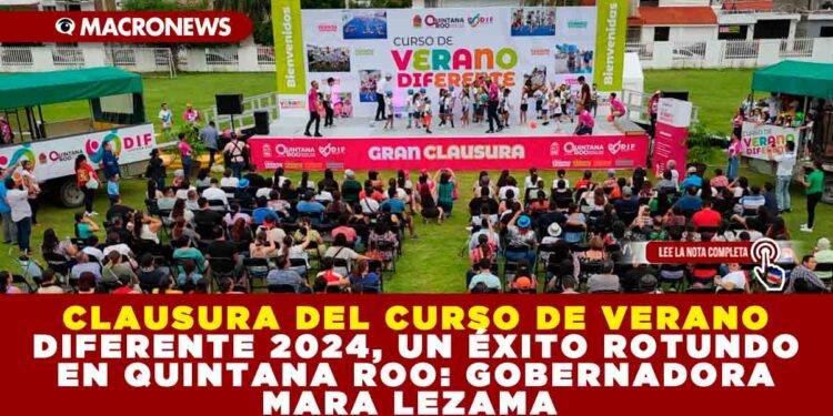 CLAUSURA DEL CURSO DE VERANO DIFERENTE 2024, UN ÉXITO ROTUNDO EN QUINTANA ROO: GOBERNADORA MARA LEZAMA 