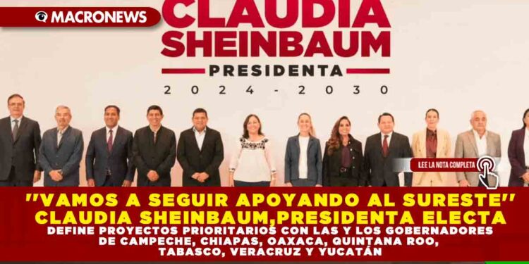 »VAMOS A SEGUIR APOYANDO AL SURESTE»: CLAUDIA SHEINBAUM, PRESIDENTA ELECTA, DEFINE PROYECTOS PRIORITARIOS CON LAS Y LOS GOBERNADORES DE CAMPECHE, CHIAPAS, OAXACA, QUINTANA ROO, TABASCO, VERACRUZ Y YUCATÁN