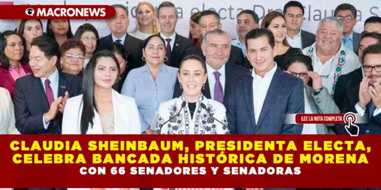 CLAUDIA SHEINBAUM, PRESIDENTA ELECTA, CELEBRA BANCADA HISTÓRICA DE MORENA CON 66 SENADORES Y SENADORAS