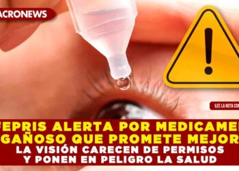 COFEPRIS ALERTA POR MEDICAMENTO ENGAÑOSO QUE PROMETE MEJORAR LA VISIÓN CARECEN DE PERMISOS Y PONEN EN PELIGRO LA SALUD