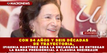 CON 94 AÑOS Y SEIS DÉCADAS DE TRAYECTORIA, IFIGENIA MARTÍNEZ SERÁ LA ENCARGADA DE ENTREGAR LA BANDA PRESIDENCIAL A CLAUDIA SHEINBAUM