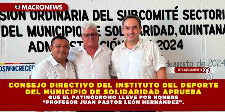 CONSEJO DIRECTIVO DEL INSTITUTO DEL DEPORTE DEL MUNICIPIO DE SOLIDARIDAD APRUEBA QUE EL PATINÓDROMO LLEVE POR NOMBRE “PROFESOR JUAN PASTOR LEÓN HERNÁNDEZ”.