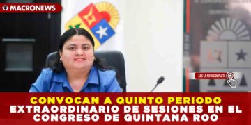 CONVOCAN A QUINTO PERIODO EXTRAORDINARIO DE SESIONES EN EL CONGRESO DE QUINTANA ROO