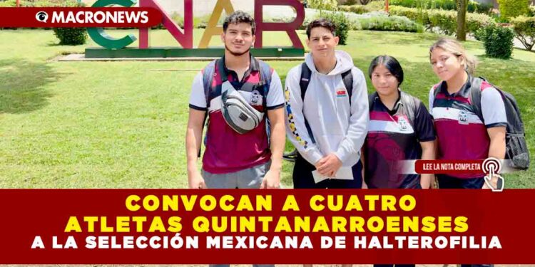 CONVOCAN A CUATRO ATLETAS QUINTANARROENSES A LA SELECCIÓN MEXICANA DE HALTEROFILIA