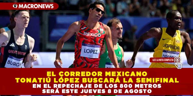 EL CORREDOR MEXICANO TONATIÚ LÓPEZ BUSCARÁ LA SEMIFINAL EN EL REPECHAJE DE LOS 800 METROS SERÁ ESTE JUEVES 8 DE AGOSTO