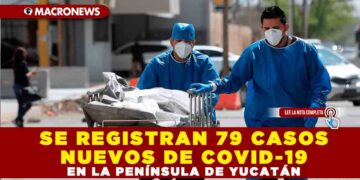 SE REGISTRAN 79 CASOS NUEVOS DE COVID-19 EN LA PENÍNSULA DE YUCATÁN