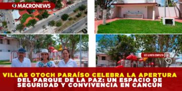 VILLAS OTOCH PARAÍSO CELEBRA LA APERTURA DEL PARQUE DE LA PAZ: UN ESPACIO DE SEGURIDAD Y CONVIVENCIA EN CANCÚN