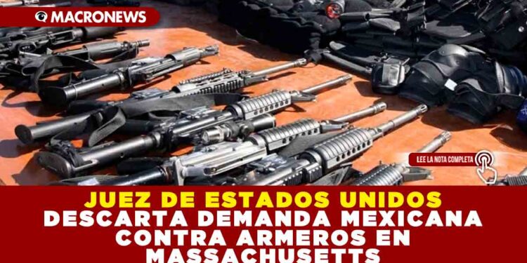 JUEZ DE ESTADOS UNIDOS DESCARTA DEMANDA MEXICANA CONTRA ARMEROS EN MASSACHUSETTS