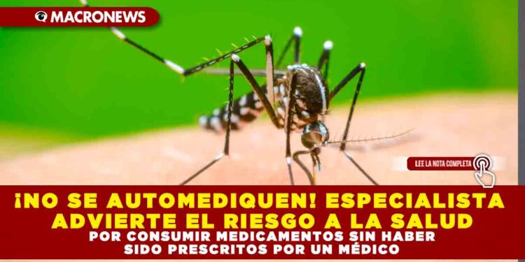 ¡NO SE AUTOMEDIQUEN! ESPECIALISTA ADVIERTE EL RIESGO A LA SALUD POR CONSUMIR MEDICAMENTOS SIN HABER SIDO PRESCRITOS POR UN MÉDICO
