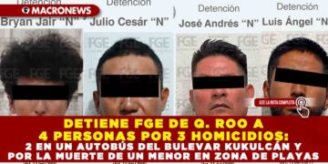 DETIENE FGE DE Q. ROO A 4 PERSONAS POR 3 HOMICIDIOS: 2 EN UN AUTOBÚS DEL BULEVAR KUKULCÁN Y POR LA MUERTE DE UN MENOR EN ZONA DE PLAYAS