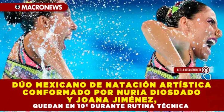 DÚO MEXICANO DE NATACIÓN ARTÍSTICA CONFORMADO POR NURIA DIOSDADO Y JOANA JIMÉNEZ, QUEDAN EN 10º DURANTE RUTINA TÉCNICA, HOY PRESENTARÁN RUTINA LIBRE A LAS 11:30 HORAS (CDMX)