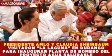 PRESIDENTE AMLO Y CLAUDIA SHEINBAUM VISITARON LA LAGUNA PARA INAUGURAR PLANTA DE BOMBEO DEL PROYECTO AGUA SALUDABLE EN DURANGO