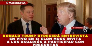 DONALD TRUMP OFRECERÁ ENTREVISTA EN VIVO EN X; ELON MUSK INVITA A LOS USUARIOS A PARTICIPAR CON PREGUNTAS