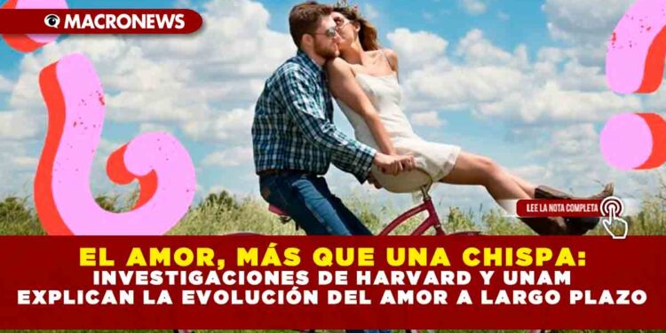EL AMOR, MÁS QUE UNA CHISPA: INVESTIGACIONES DE HARVARD Y UNAM EXPLICAN LA EVOLUCIÓN DEL AMOR A LARGO PLAZO