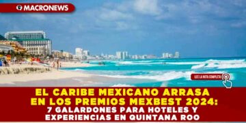 EL CARIBE MEXICANO ARRASA EN LOS PREMIOS MEXBEST 2024: 7 GALARDONES PARA HOTELES Y EXPERIENCIAS EN QUINTANA ROO
