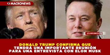 DONALD TRUMP CONFIRMA QUE TENDRÁ UNA IMPORTANTE REUNIÓN PARA UNA ENTREVISTA CON ELON MUSK