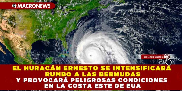 EL HURACÁN ERNESTO SE INTENSIFICARÁ RUMBO A LAS BERMUDAS Y PROVOCARÁ PELIGROSAS CONDICIONES EN LA COSTA ESTE DE EUA