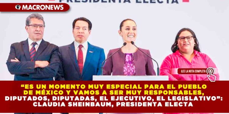 “ES UN MOMENTO MUY ESPECIAL PARA EL PUEBLO DE MÉXICO Y VAMOS A SER MUY RESPONSABLES, DIPUTADOS, DIPUTADAS, EL EJECUTIVO, EL LEGISLATIVO”: CLAUDIA SHEINBAUM, PRESIDENTA ELECTA
