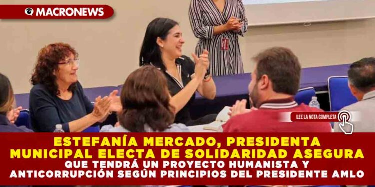 ESTEFANÍA MERCADO, PRESIDENTA MUNICIPAL ELECTA DE SOLIDARIDAD ASEGURA QUE TENDRÁ UN PROYECTO HUMANISTA Y ANTICORRUPCIÓN SEGÚN PRINCIPIOS DEL PRESIDENTE AMLO
