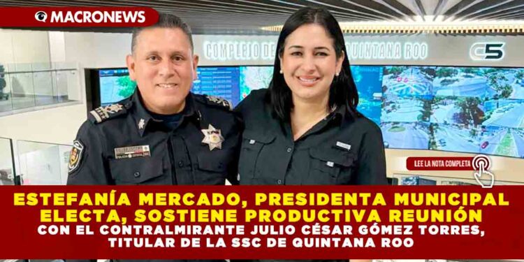 ESTEFANÍA MERCADO, PRESIDENTA MUNICIPAL ELECTA SOSTIENE PRODUCTIVA REUNIÓN CON EL CONTRALMIRANTE JULIO CÉSAR GÓMEZ TORRES, TITULAR DE LA SSC DE QUINTANA ROO