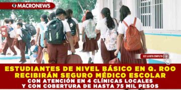 ESTUDIANTES DE NIVEL BÁSICO EN QUINTANA ROO RECIBIRÁN SEGURO MÉDICO ESCOLAR CON ATENCIÓN EN 4 CLÍNICAS LOCALES Y CON COBERTURA DE HASTA 75 MIL PESOS