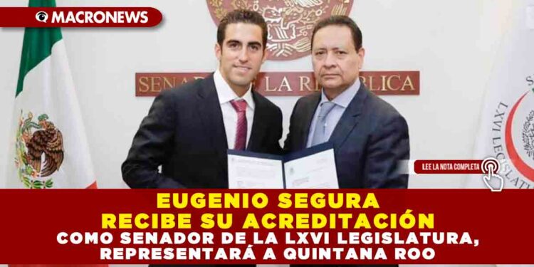 EUGENIO SEGURA RECIBE SU ACREDITACIÓN COMO SENADOR DE LA LXVI LEGISLATURA, REPRESENTARÁ A QUINTANA ROO