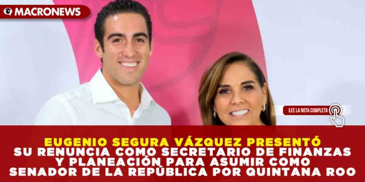 EUGENIO SEGURA VÁZQUEZ PRESENTÓ SU RENUNCIA COMO SECRETARIO DE FINANZAS Y PLANEACIÓN PARA ASUMIR COMO SENADOR DE LA REPÚBLICA POR QUINTANA ROO