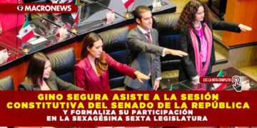 GINO SEGURA ASISTE A LA SESIÓN CONSTITUTIVA DEL SENADO DE LA REPÚBLICA Y FORMALIZA SU PARTICIPACIÓN EN LA SEXAGÉSIMA SEXTA LEGISLATURA