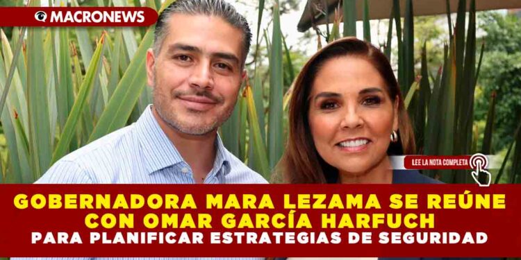 GOBERNADORA MARA LEZAMA SE REÚNE CON OMAR GARCÍA HARFUCH PARA PLANIFICAR ESTRATEGIAS DE SEGURIDAD