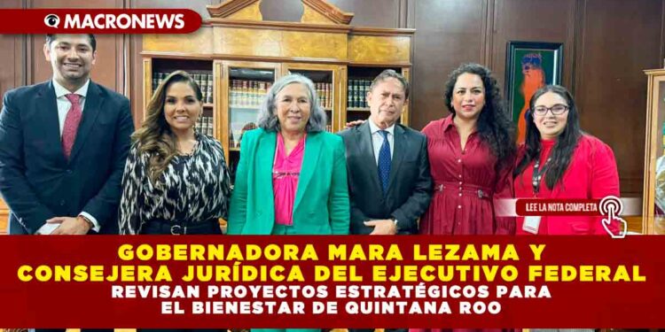 GOBERNADORA MARA LEZAMA Y CONSEJERA JURÍDICA DEL EJECUTIVO FEDERAL REVISAN PROYECTOS ESTRATÉGICOS PARA EL BIENESTAR DE QUINTANA ROO