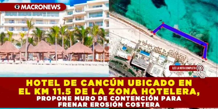 HOTEL DE CANCÚN UBICADO EN EL KM 11.5 DE LA ZONA HOTELERA, PROPONE MURO DE CONTENCIÓN PARA FRENAR EROSIÓN COSTERA