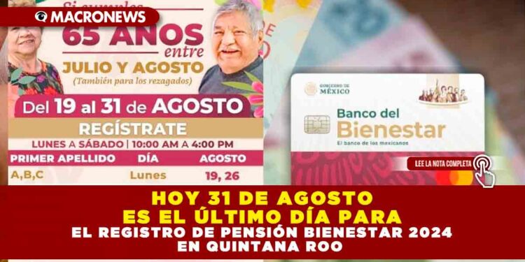 HOY 31 DE AGOSTO ES EL ÚLTIMO DÍA PARA EL REGISTRO DE PENSIÓN BIENESTAR 2024 EN QUINTANA ROO