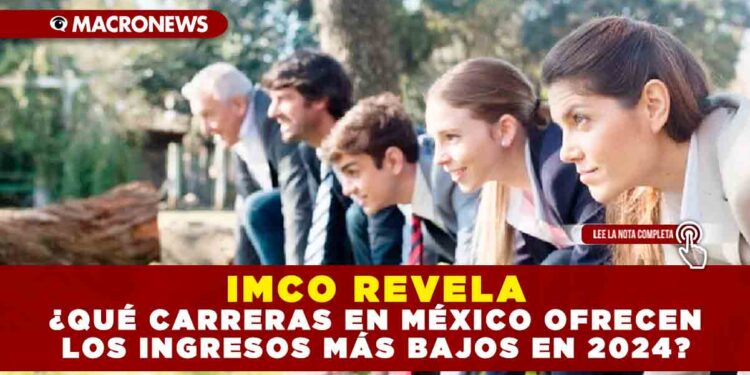 IMCO REVELA ¿QUÉ CARRERAS EN MÉXICO OFRECEN LOS INGRESOS MÁS BAJOS EN 2024?