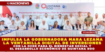 IMPULSA LA GOBERNADORA MARA LEZAMA LA VENTANILLA DIGITAL DE INVERSIONES CON LA OCDE PARA EL BIENESTAR SOCIAL Y EL DESARROLLO ECONÓMICO DE QUINTANA ROO