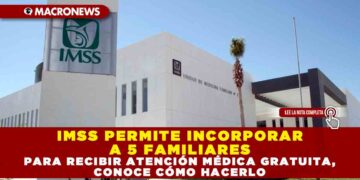 IMSS PERMITE INCORPORAR A 5 FAMILIARES PARA RECIBIR ATENCIÓN MÉDICA GRATUITA, CONOCE CÓMO HACERLO